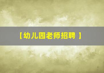 【幼儿园老师招聘 】